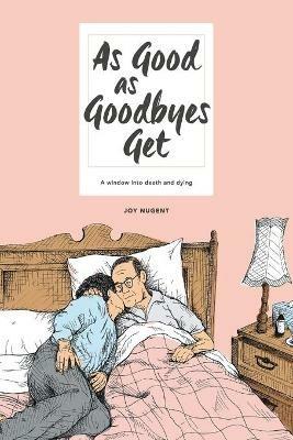 As Good as Goodbyes Get: A Window into Death and Dying - Joy Nugent - cover