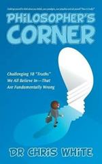 Philosopher's Corner: Challenging 18 Truths We All Believe In-That Are Fundamentally Wrong