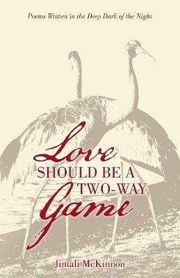 Love Should Be a Two-Way Game: Poems Written in the Deep Dark of the Night - Jimali McKinnon - cover