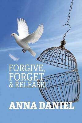 Forgive, Forget, and Release! - Anna Daniel - cover
