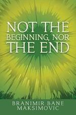 Not the Beginning, Nor the End