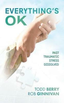 Everything's Ok: Past Traumatic Stress Dissolved - Todd Berry,Rob Ginnivan - cover