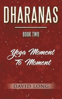 Dharanas Book Two: Yoga Moment to Moment - David Long - cover