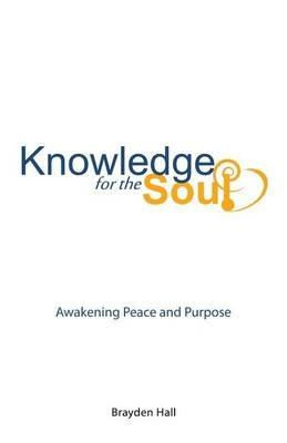 Knowledge for the Soul: Awakening Peace and Purpose - Brayden Hall - cover