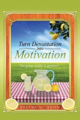 Turn Devastation Into Motivation: The Grass Really Is Greener... - Britni N Dunn - cover