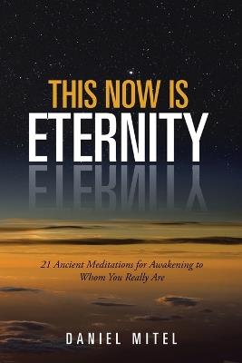 This Now is Eternity: 21 Ancient Meditations for Awakening to Whom You Really Are - Daniel Mitel - cover