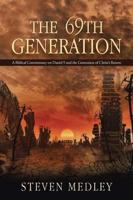 The 69th Generation: A Biblical Commentary on Daniel 9 and the Generation of Christ's Return - Steven Medley - cover