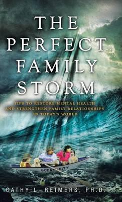 The Perfect Family Storm: Tips to Restore Mental Health and Strengthen Family Relationships in Today's World - Cathy L Reimers - cover