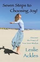 Seven Steps to Choosing Joy!: Discover the Power of Your Inner Wisdom - Leslie Ackles - cover