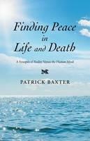 Finding Peace in Life and Death: A Synopsis of Reality Versus the Human Mind - Patrick Baxter - cover
