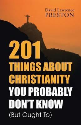 201 Things about Christianity You Probably Don't Know (But Ought To) - David Lawrence Preston - cover