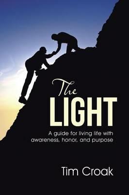 The Light: A Guide for Living Life with Awareness, Honor, and Purpose - Tim Croak - cover