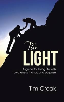 The Light: A guide for living life with awareness, honor, and purpose - Tim Croak - cover