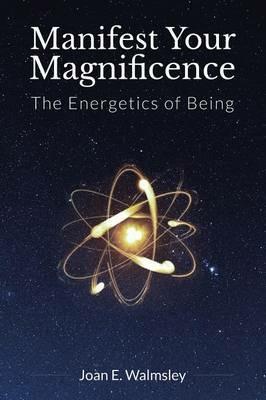 Manifest Your Magnificence - Joan E. Walmsley - cover