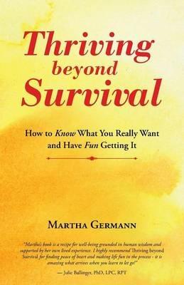 Thriving Beyond Survival: How to Know What You Really Want and Have Fun Getting It - Martha Germann - cover