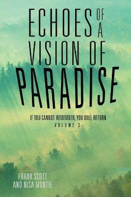 Echoes of a Vision of Paradise Volume 3: If You Cannot Remember, You Will Return - Frank Scott,Nisa Montie - cover
