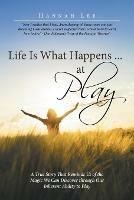 Life Is What Happens ... at Play: A True Story That Reminds Us of the Magic We Can Discover Through Our Inherent Ability to Play - Hannah Lee - cover