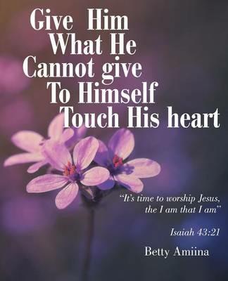 Give Him What He Cannot Give to Himself: Touch His Heart - Betty Amiina - cover
