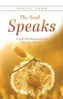 The Soul Speaks: A Light Workers Journey of Everyday Miracles - Ashley Dawn - cover
