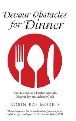 Devour Obstacles for Dinner: Tools to Develop a Fearless Attitude, Discover Joy, and Achieve Goals - Robin Rae Morris - cover