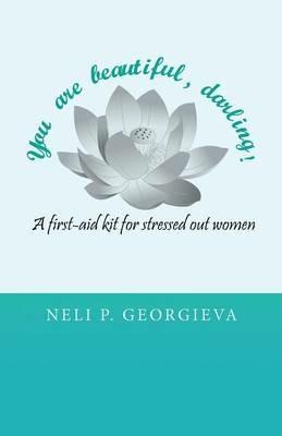 You Are Beautiful, Darling!: A First-Aid Kit for Stressed-Out Women - Neli P Georgieva - cover