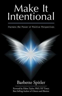 Make It Intentional: Harness the Power of Positive Perspectives - Barbette Spitler - cover