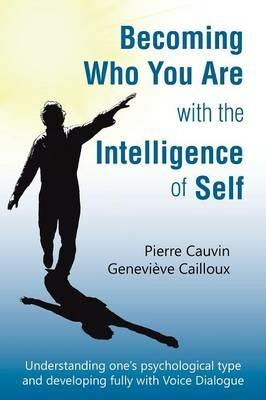 Becoming Who You Are with the Intelligence of Self: Understanding One's Psychological Type and Developing Fully with Voice Dialogue - Pierre Cauvin - cover