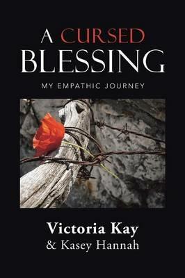 A Cursed Blessing: My Empathic Journey - Victoria Kay,Kasey Hannah - cover