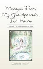 Messages From My Grandparents... In Heaven: How You Can Keep Contact With Yours