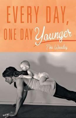 Every Day, One Day Younger - Tina Woodley - cover