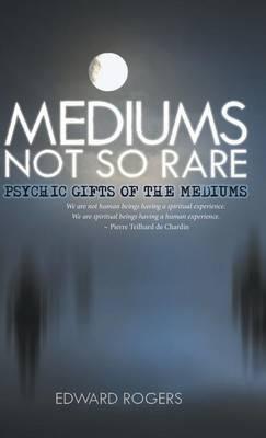 Mediums Not So Rare: Psychic Gifts of the Mediums - Edward Rogers - cover