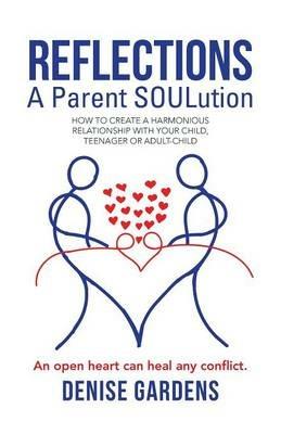 Reflections - A Parent SOULution: How to create a harmonious relationship with your child, teenager or adult-child - Denise Gardens - cover