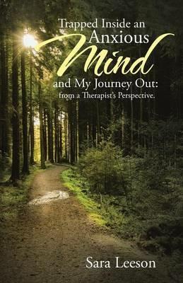 Trapped Inside an Anxious Mind and My Journey Out: From a Therapist's Perspective. - Sara Leeson - cover