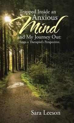 Trapped Inside an Anxious Mind and My Journey Out: from a Therapist's Perspective. - Sara Leeson - cover