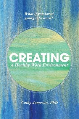 Creating a Healthy Work Environment - Cathy Jameson Phd - cover