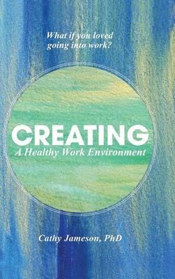 Creating a Healthy Work Environment - Cathy Jameson Phd - cover