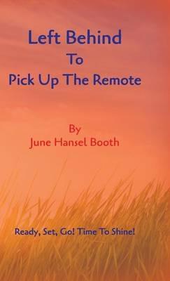 Left Behind To Pick Up The Remote - June Hansel Booth - cover
