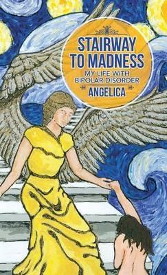 Stairway To Madness: My Life With Bipolar Disorder - Angelica - cover