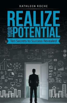 Realize Your Potential: Ten Secrets to Success Revealed - Kathleen Roche - cover
