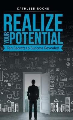 Realize Your Potential: Ten Secrets to Success Revealed - Kathleen Roche - cover