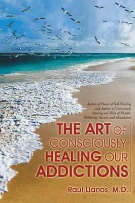 The Art of Consciously Healing Our Addictions - Raul Llanos - cover
