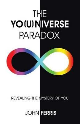 The Yo(u)Niverse Paradox: Revealing the Mystery of You - John Ferris - cover