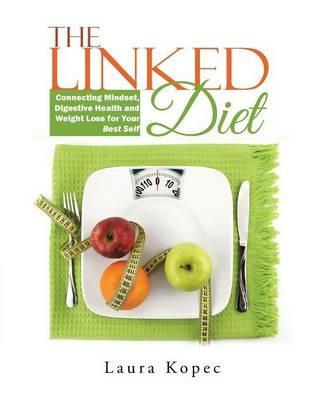 The Linked Diet: Connecting Mindset, Digestive Health and Weight Loss for Your Best Self - Laura Kopec - cover