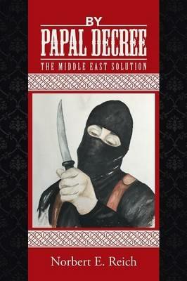 By Papal Decree: The Middle East Solution - Norbert E Reich - cover