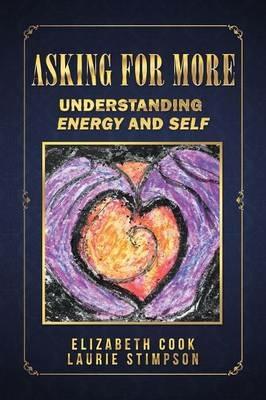 Asking for More: Understanding Energy and Self - Elizabeth Cook,Laurie Stimpson - cover