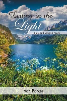 Letting in the Light: New and Selected Poems - Van Parker - cover