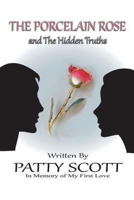 The Porcelain Rose: and The Hidden Truths - Patty Scott - cover