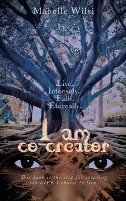 I am co-creator: Live. Intensely. Fully. Eternally. - Mabelle Wilsi - cover