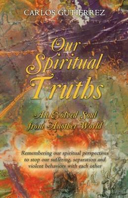 Our Spiritual Truths: An Evolved Soul from Another World - Carlos Gutierrez - cover