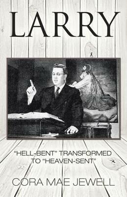 Larry: Hell-Bent Transformed to Heaven-Sent - Pastor Cora - cover